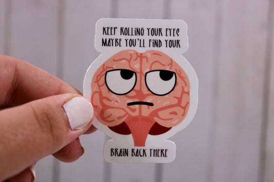 Keep rolling your eyes, maybe you’ll find a brain back there. Funny and unhinged sticker to add personality to your life.