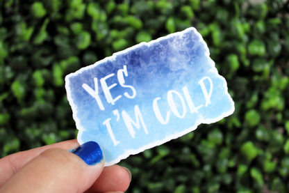 Yes, I'm Cold. Decorative sticker perfect for water bottles, car windows, laptops, and more!